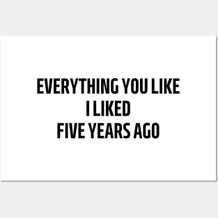 everything you like i liked five years ago Posters and Art